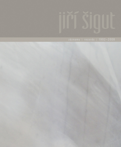 JIŘÍ ŠIGUT: ZÁZNAMY / RECORDS (1992−2008)