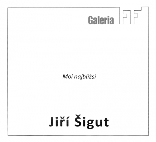 JIŘÍ ŠIGUT: MOI NAJBLIŻSI / MY DEAREST ONES